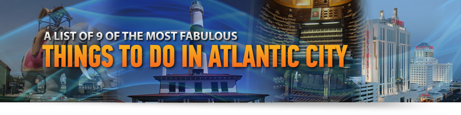 9 Fabulous Things to See and Do in Atlantic City