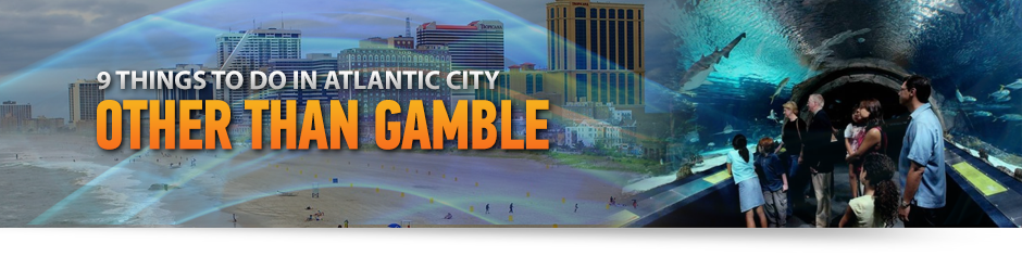 9 Things to Do in Atlantic City Other Than Gamble