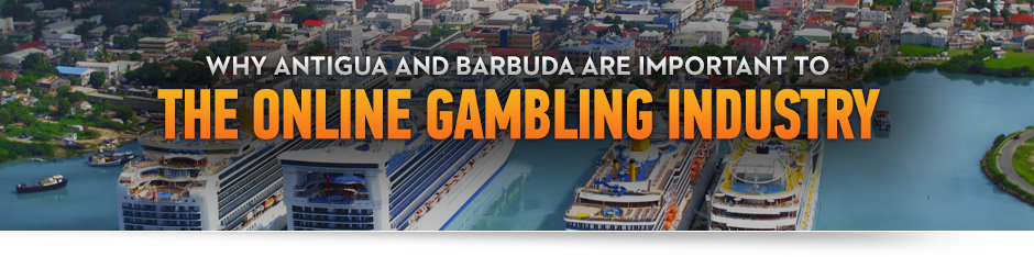Why Antigua and Barbuda Are Important to the Online Gambling Industry